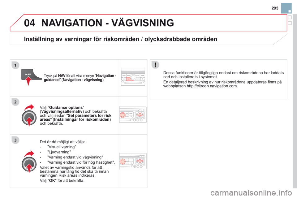 CITROEN DS3 2015 InstruktionsbÖcker (in Swedish) 04
293
Ds3_sv_Chap13b_rt6-2-8_ed01-2014
nAvI g ATI on - vÄ gv IS n I ng
Det är då möjligt att välja:
-
"V
isuell varning"
-
"Ljudvarning"
-
"V
arning endast vid và CITROEN DS3 2015 InstruktionsbÖcker (in Swedish) 04
293
Ds3_sv_Chap13b_rt6-2-8_ed01-2014
nAvI g ATI on - vÄ gv IS n I ng
Det är då möjligt att välja:
-
"V
isuell varning"
-
"Ljudvarning"
-
"V
arning endast vid vÃ