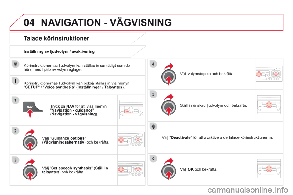 CITROEN DS3 2015 InstruktionsbÖcker (in Swedish) 04
Ds3_sv_Chap13b_rt6-2-8_ed01-2014
tryck på N AV för att visa menyn
"Navigation - guidance "
(Navigation - vägvisning ).
Talade körinstruktioner
Välj "guidance options"
( Väg CITROEN DS3 2015 InstruktionsbÖcker (in Swedish) 04
Ds3_sv_Chap13b_rt6-2-8_ed01-2014
tryck på N AV för att visa menyn
"Navigation - guidance "
(Navigation - vägvisning ).
Talade körinstruktioner
Välj "guidance options"
( Väg