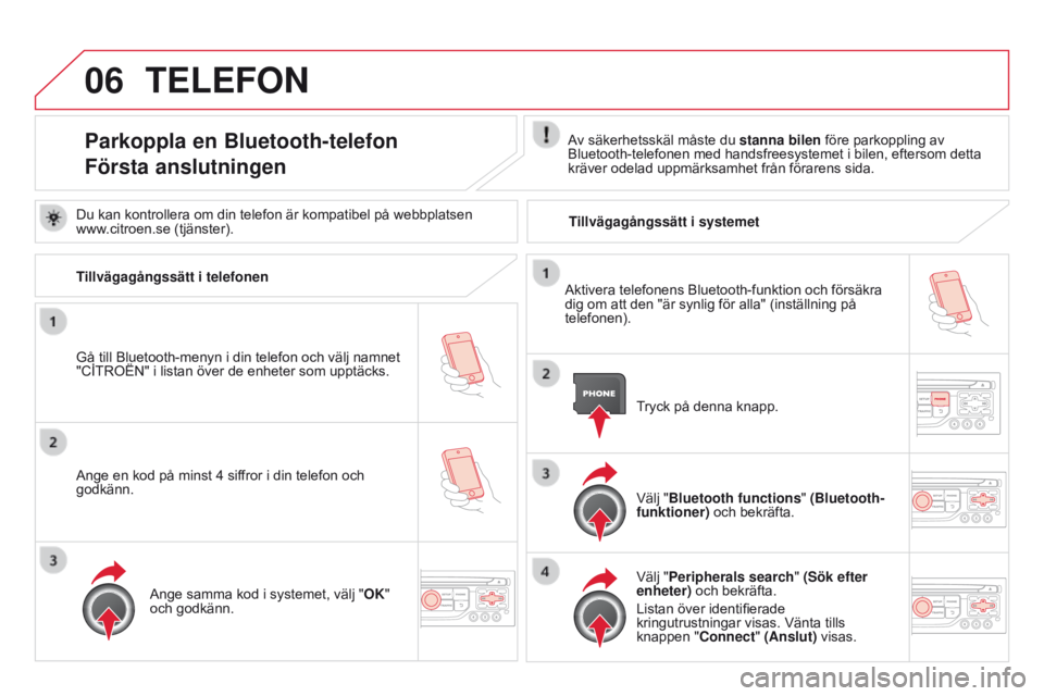CITROEN DS3 2015 InstruktionsbÖcker (in Swedish) 06
Ds3_sv_Chap13b_rt6-2-8_ed01-2014
TELEFON
Parkoppla en Bluetooth-telefon
Första anslutningenAv säkerhetsskäl måste du stanna bilen före parkoppling av b
luetooth-telefonen med handsfreesystemet CITROEN DS3 2015 InstruktionsbÖcker (in Swedish) 06
Ds3_sv_Chap13b_rt6-2-8_ed01-2014
TELEFON
Parkoppla en Bluetooth-telefon
Första anslutningenAv säkerhetsskäl måste du stanna bilen före parkoppling av b
luetooth-telefonen med handsfreesystemet