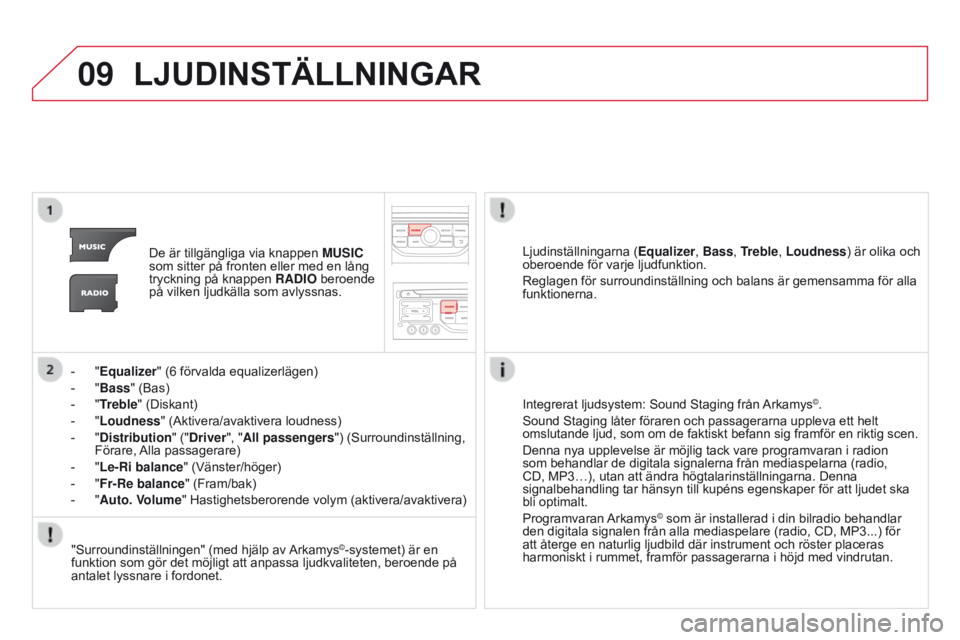 CITROEN DS3 2015 InstruktionsbÖcker (in Swedish) 09
Ds3_sv_Chap13b_rt6-2-8_ed01-2014
LjuDInSTÄLLnIngAr
De är tillgängliga via knappen MUSIC
som sitter på fronten eller med en lång
tryckning på knappen RADIO beroende
på vilken ljudkälla s CITROEN DS3 2015 InstruktionsbÖcker (in Swedish) 09
Ds3_sv_Chap13b_rt6-2-8_ed01-2014
LjuDInSTÄLLnIngAr
De är tillgängliga via knappen MUSIC
som sitter på fronten eller med en lång
tryckning på knappen RADIO beroende
på vilken ljudkälla s