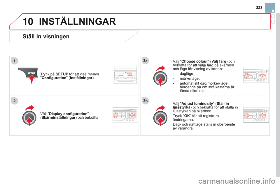 CITROEN DS3 2015 InstruktionsbÖcker (in Swedish) 10
323
Ds3_sv_Chap13b_rt6-2-8_ed01-2014
InSTÄLLnIngAr
tryck på SETUP för att visa menyn
" c onfiguration " (Inställningar ). Välj "Choose colour" (Välj färg) och
bekräfta fö CITROEN DS3 2015 InstruktionsbÖcker (in Swedish) 10
323
Ds3_sv_Chap13b_rt6-2-8_ed01-2014
InSTÄLLnIngAr
tryck på SETUP för att visa menyn
" c onfiguration " (Inställningar ). Välj "Choose colour" (Välj färg) och
bekräfta fö