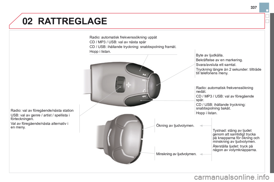 CITROEN DS3 2015 InstruktionsbÖcker (in Swedish) 02
337
DS3_sv_Chap13c_RD45_ed01_2014
rATTrEgLAgE
radio: automatisk frekvenssökning uppåt
CD / MP3 / usb : val av nästa spår
CD /
usb : ihållande tryckning: snabbspolning framåt.
Hopp i listan. CITROEN DS3 2015 InstruktionsbÖcker (in Swedish) 02
337
DS3_sv_Chap13c_RD45_ed01_2014
rATTrEgLAgE
radio: automatisk frekvenssökning uppåt
CD / MP3 / usb : val av nästa spår
CD /
usb : ihållande tryckning: snabbspolning framåt.
Hopp i listan.