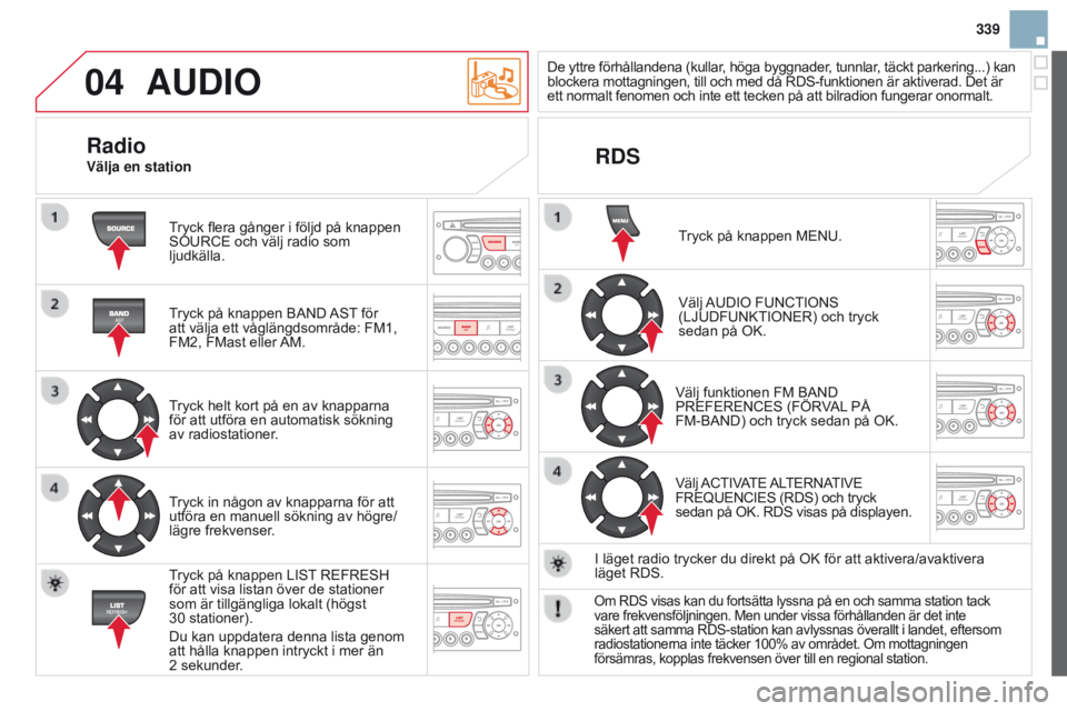 CITROEN DS3 2015 InstruktionsbÖcker (in Swedish) 04
339
DS3_sv_Chap13c_RD45_ed01_2014
AUDIO
tryck flera gånger i följd på knappen sourCE och välj radio som
ljudkälla.
tryck på knappen
b A n D A st
för
att välja ett våglängdsområde: F CITROEN DS3 2015 InstruktionsbÖcker (in Swedish) 04
339
DS3_sv_Chap13c_RD45_ed01_2014
AUDIO
tryck flera gånger i följd på knappen sourCE och välj radio som
ljudkälla.
tryck på knappen
b A n D A st
för
att välja ett våglängdsområde: F