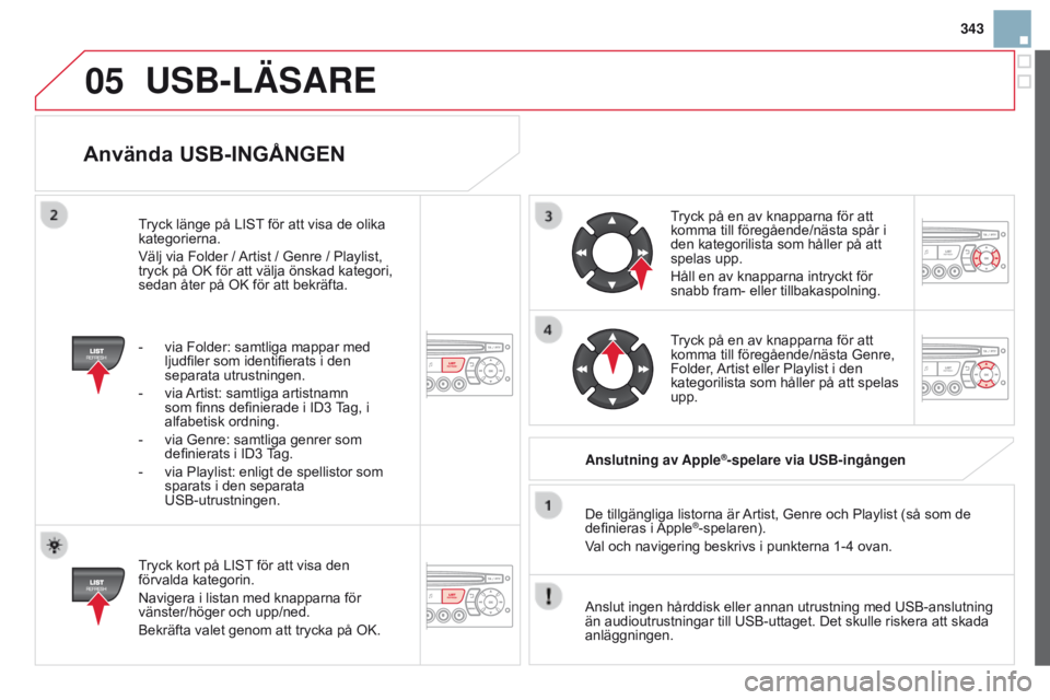 CITROEN DS3 2015 InstruktionsbÖcker (in Swedish) 05
343
DS3_sv_Chap13c_RD45_ed01_2014
Använda uSB-IngångEn
tryck kort på LIst för att visa den
förvalda kategorin.
n
avigera i listan med knapparna för
vänster/höger och upp/ned.
b
ekräfta CITROEN DS3 2015 InstruktionsbÖcker (in Swedish) 05
343
DS3_sv_Chap13c_RD45_ed01_2014
Använda uSB-IngångEn
tryck kort på LIst för att visa den
förvalda kategorin.
n
avigera i listan med knapparna för
vänster/höger och upp/ned.
b
ekräfta