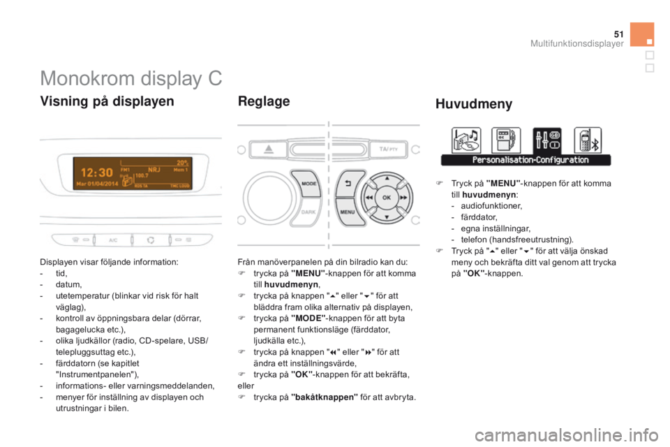 CITROEN DS3 2015 InstruktionsbÖcker (in Swedish) 51
Ds3_sv_Chap02_ecrans-multifonction_ed01-2014
Monokrom display C
Displayen visar följande information:
- tid
,
-
d
atum,
-
u
tetemperatur (blinkar vid risk för halt
väglag),
-
k
ontroll CITROEN DS3 2015 InstruktionsbÖcker (in Swedish) 51
Ds3_sv_Chap02_ecrans-multifonction_ed01-2014
Monokrom display C
Displayen visar följande information:
- tid
,
-
d
atum,
-
u
tetemperatur (blinkar vid risk för halt
väglag),
-
k
ontroll