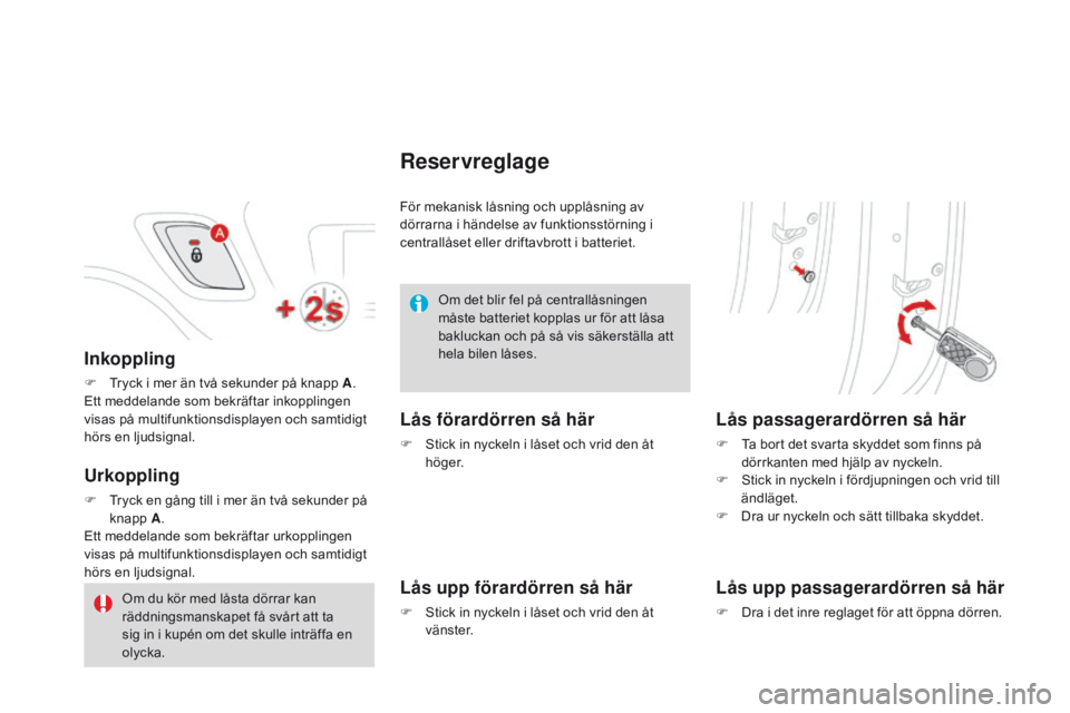 CITROEN DS3 2015 InstruktionsbÖcker (in Swedish) Ds3_sv_Chap03_ouvertures_ed01-2014
Inkoppling
F tryck i mer än två sekunder på knapp A .
Ett meddelande som bekräftar inkopplingen
visas på multifunktionsdisplayen och samtidigt
hörs en ljuds CITROEN DS3 2015 InstruktionsbÖcker (in Swedish) Ds3_sv_Chap03_ouvertures_ed01-2014
Inkoppling
F tryck i mer än två sekunder på knapp A .
Ett meddelande som bekräftar inkopplingen
visas på multifunktionsdisplayen och samtidigt
hörs en ljuds