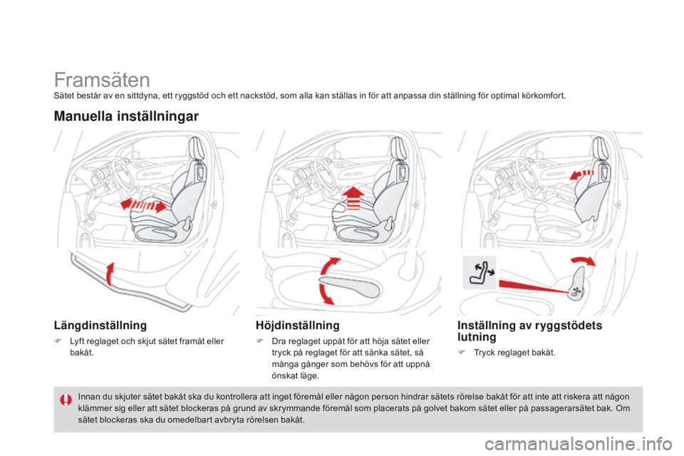 CITROEN DS3 2015 InstruktionsbÖcker (in Swedish) Ds3_sv_Chap04_confort_ed01-2014
Framsätensätet består av en sittdyna, ett ryggstöd och ett nackstöd, som alla kan ställas in för att anpassa din ställning för optimal körkomfort.
Manuella in CITROEN DS3 2015 InstruktionsbÖcker (in Swedish) Ds3_sv_Chap04_confort_ed01-2014
Framsätensätet består av en sittdyna, ett ryggstöd och ett nackstöd, som alla kan ställas in för att anpassa din ställning för optimal körkomfort.
Manuella in