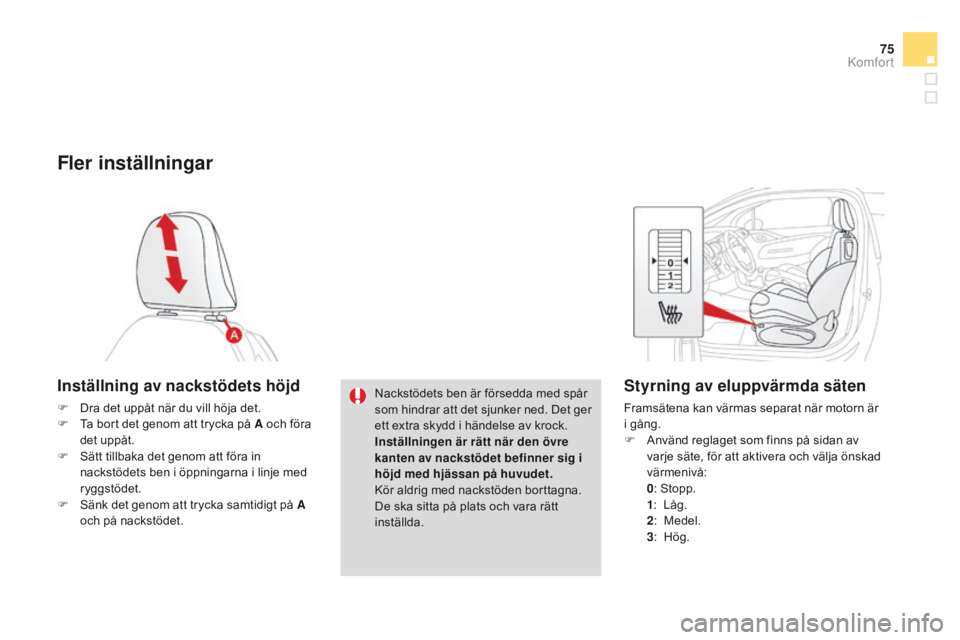 CITROEN DS3 2015 InstruktionsbÖcker (in Swedish) 75
Ds3_sv_Chap04_confort_ed01-2014
Fler inställningar
Inställning av nackstödets höjd
F Dra det uppåt när du vill höja det.
F
ta b ort det genom att trycka på A och föra
det uppåt.
F
s
CITROEN DS3 2015 InstruktionsbÖcker (in Swedish) 75
Ds3_sv_Chap04_confort_ed01-2014
Fler inställningar
Inställning av nackstödets höjd
F Dra det uppåt när du vill höja det.
F
ta b ort det genom att trycka på A och föra
det uppåt.
F
s