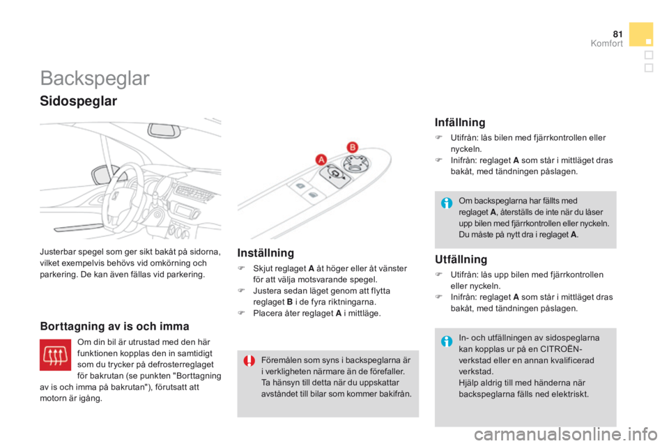 CITROEN DS3 2015 InstruktionsbÖcker (in Swedish) 81
Ds3_sv_Chap04_confort_ed01-2014
backspeglar
Justerbar spegel som ger sikt bakåt på sidorna,
vilket exempelvis behövs vid omkörning och
parkering. De kan även fällas vid parkering.
Borttagni CITROEN DS3 2015 InstruktionsbÖcker (in Swedish) 81
Ds3_sv_Chap04_confort_ed01-2014
backspeglar
Justerbar spegel som ger sikt bakåt på sidorna,
vilket exempelvis behövs vid omkörning och
parkering. De kan även fällas vid parkering.
Borttagni