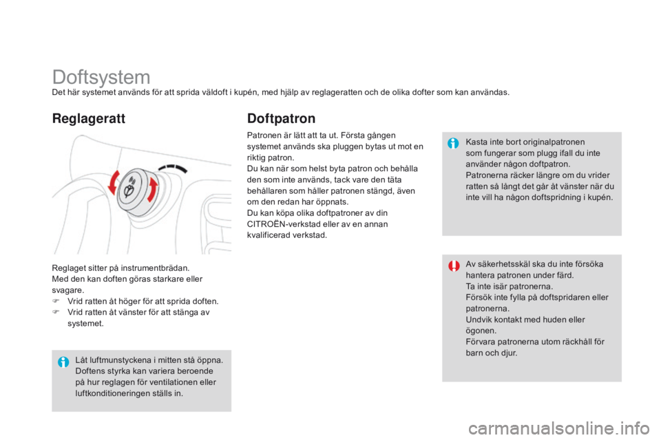 CITROEN DS3 2015  InstruktionsbÖcker (in Swedish) Ds3_sv_Chap04_confort_ed01-2014
DoftsystemDet här systemet används för att sprida väldoft i kupén, med hjälp av reglageratten och de olika dofter som kan användas.
re

glaget sitter på instrum