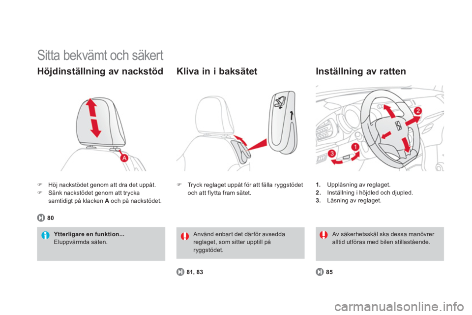 CITROEN DS3 2014  InstruktionsbÖcker (in Swedish)   Sitta bekvämt och säkert 
�)Höj nackstödet genom att dra det uppåt. �)Sänk nackstödet genom att trycka 
samtidigt på klacken  Aoch på nackstödet.  
Höjdinställning av nackstöd 
Ytterlig
