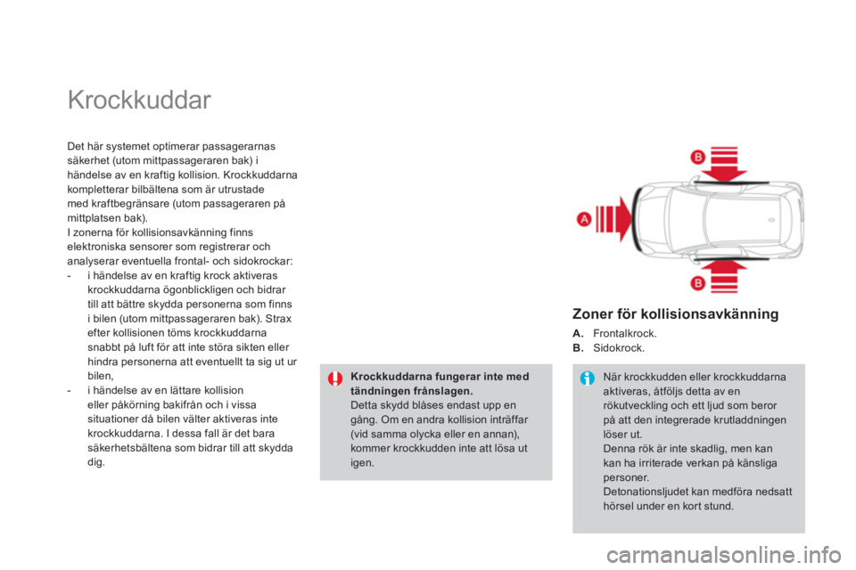 CITROEN DS3 2014  InstruktionsbÖcker (in Swedish)   Krockkuddar 
Det här systemet optimerar passagerarnassäkerhet (utom mittpassageraren bak) ihändelse av en kraftig kollision. Krockkuddarna 
kompletterar bilbältena som är utrustade 
med kraftbe