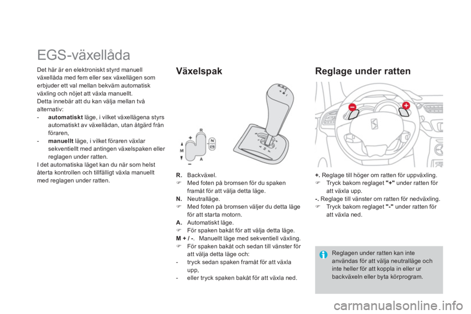 CITROEN DS3 2014  InstruktionsbÖcker (in Swedish)    
 
 
 
 
 
 
 
 
 
 
 
 
 
EGS -växellåda 
R. 
 Backväxel. �) 
  Med foten på bromsen för du spakenframåt för att välja detta läge.  
N.Neutralläge.�)    Med foten på bromsen väljer du 
