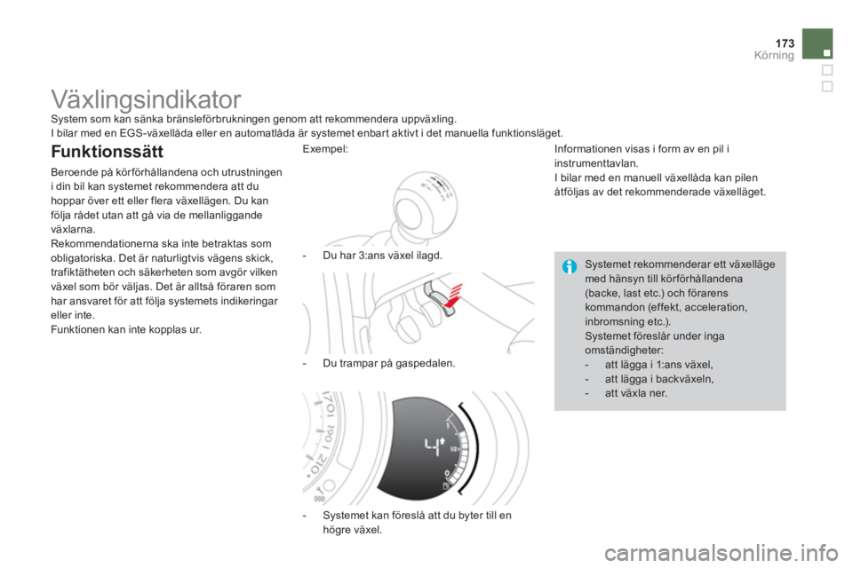 CITROEN DS3 2014  InstruktionsbÖcker (in Swedish) 173Körning
   
 
 
 
 
 
 
 
Växlingsindikator  System som kan sänka bränsleförbrukningen genom att rekommendera uppväxling. 
  I bilar med en EGS-växellåda eller en automatlåda är systemet 