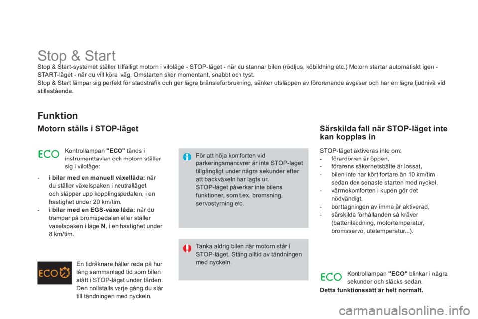 CITROEN DS3 2014  InstruktionsbÖcker (in Swedish)    
 
 
 
 
 
 
 
 
 
 
Stop & Start Stop & Start-systemet ställer tillfälligt motorn i viloläge - STOP-läget - när du stannar bilen (rödljus, köbildning etc.) Motorn star tar automatiskt igen 