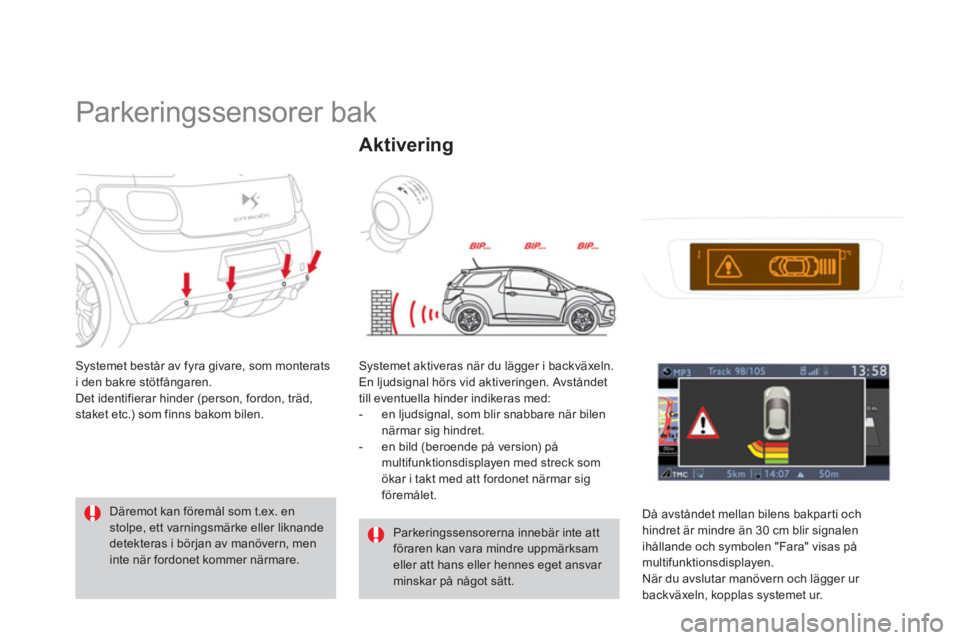 CITROEN DS3 2014  InstruktionsbÖcker (in Swedish)    
 
 
 
 
Parkeringssensorer bak 
Systemet består av fyra givare, som monterats
i den bakre stötfångaren. 
Det identifierar hinder (person, fordon, träd,staket etc.) som finns bakom bilen. 
  D�