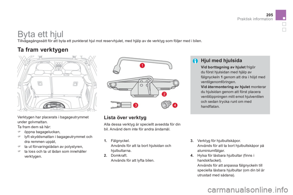 CITROEN DS3 2014 InstruktionsbÖcker (in Swedish) 205
Praktisk information
Byta ett hjul
Tillvägagångssätt för att byta ett punkterat hjul mot reservhjulet, med hjälp av de verktyg som följer med i bilen.
Verk CITROEN DS3 2014 InstruktionsbÖcker (in Swedish) 205
Praktisk information
Byta ett hjul
Tillvägagångssätt för att byta ett punkterat hjul mot reservhjulet, med hjälp av de verktyg som följer med i bilen.
Verk