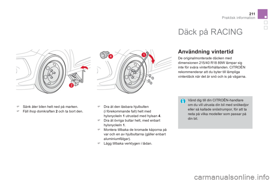 CITROEN DS3 2014  InstruktionsbÖcker (in Swedish) 211Praktisk information
�)Sänk åter bilen helt ned på marken.�)Fäll ihop domkraften 2och ta bort den.�)    Dra åt den låsbara hjulbulten(i förekommande fall) helt med 
hylsnyckeln 1utrustad med