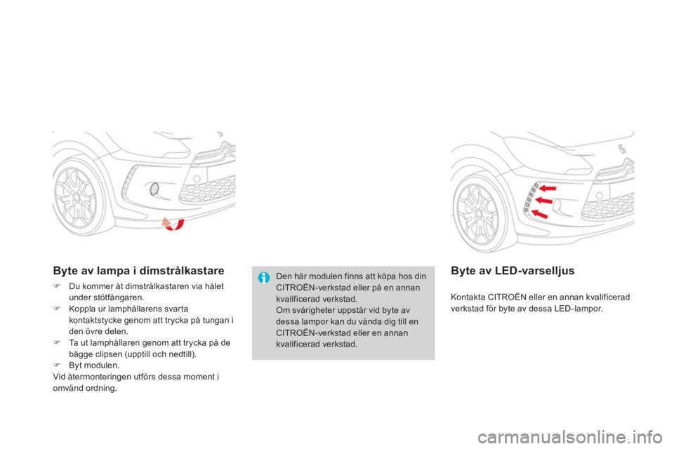 CITROEN DS3 2014  InstruktionsbÖcker (in Swedish) Den här modulen finns att köpa hos dinCITROËN-verkstad eller på en annan kvalificerad verkstad. Om svårigheter uppstår vid byte avdessa lampor kan du vända dig till en CITROËN-verkstad eller e