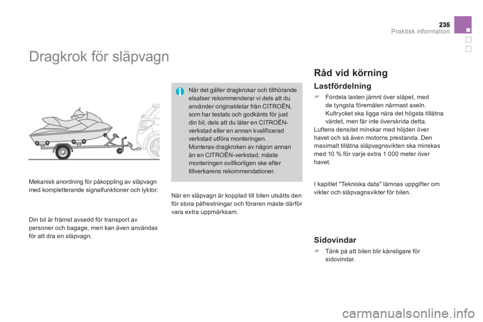 CITROEN DS3 2014  InstruktionsbÖcker (in Swedish) Praktisk information
   
 
 
 
 
 
 
 
Dragkrok för släpvagn 
 
 
Mekanisk anordning för påkoppling av släpvagn med kompletterande signalfunktioner och lyktor. 
När det gäller dragkrokar och ti
