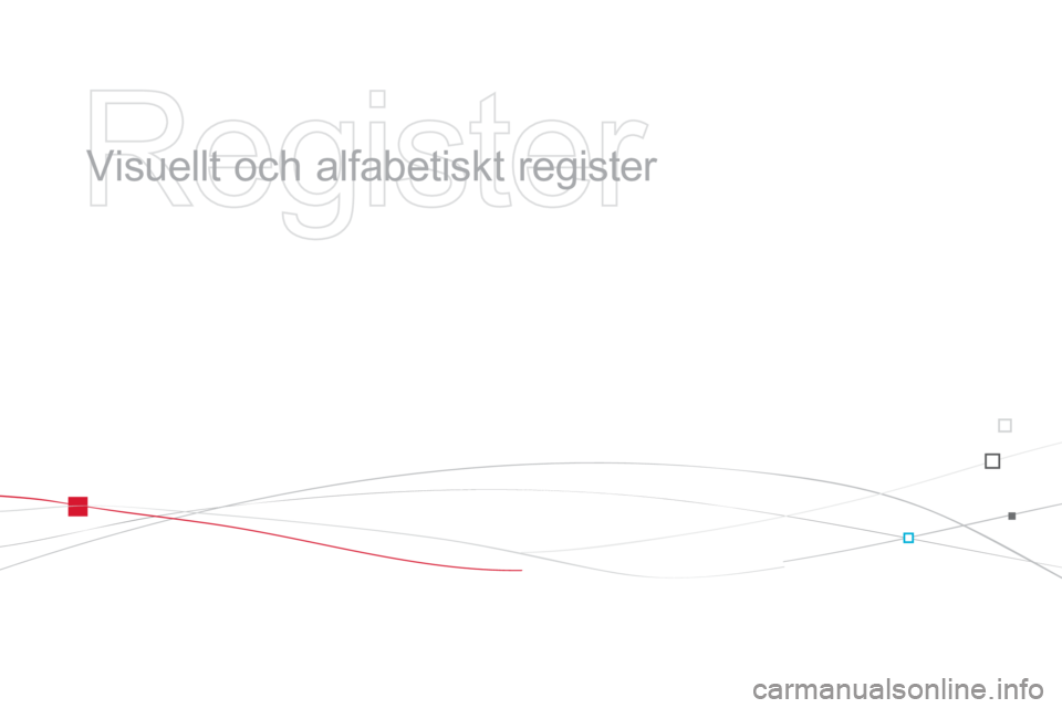 CITROEN DS3 2014 InstruktionsbÖcker (in Swedish)
Register
Visuellt och alfabetiskt register CITROEN DS3 2014 InstruktionsbÖcker (in Swedish)
Register
Visuellt och alfabetiskt register