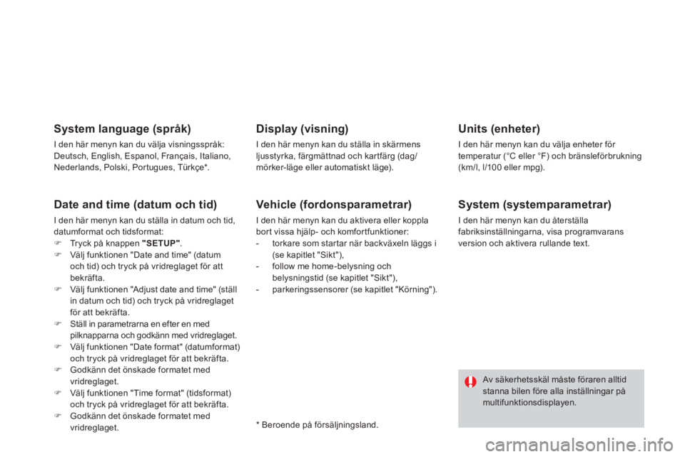 CITROEN DS3 2014  InstruktionsbÖcker (in Swedish) System language (språk)
I den här menyn kan du välja visningsspråk: 
Deutsch, English, Espanol, Français, Italiano, 
Nederlands, Polski, Portugues, Türkçe * .
Date and time (datum och tid) 
I d