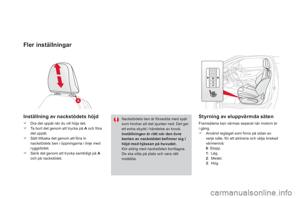 CITROEN DS3 2014  InstruktionsbÖcker (in Swedish) Fler inställningar 
Inställning av nackstödets höjd 
�)Dra det uppåt när du vill höja det. �)Ta bor t det genom att trycka på A 
 och föradet uppåt. �)Sätt tillbaka det genom att föra in n