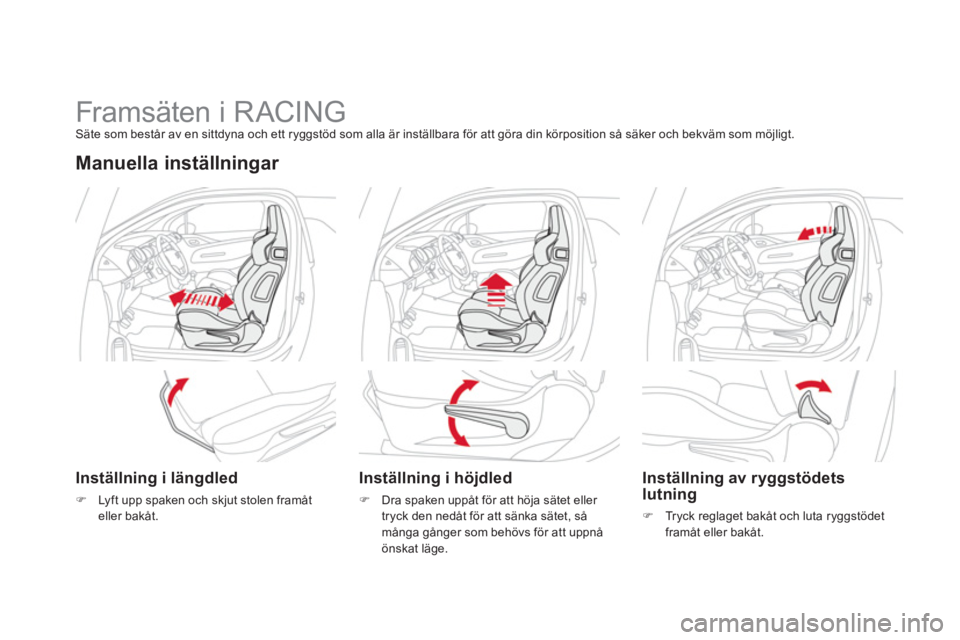 CITROEN DS3 2014  InstruktionsbÖcker (in Swedish)    
 
 
 
 
 
 
 
 
 
 
 
 
 
Framsäten i RACING Säte som består av en sittdyna och ett ryggstöd som alla är inställbara för att göra din körposition så säker och bekväm som möjligt.
Manu