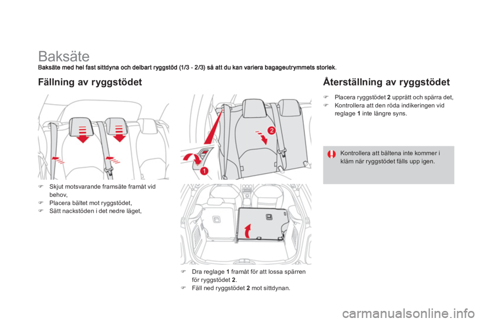 CITROEN DS3 2014  InstruktionsbÖcker (in Swedish)    
 
 
 
 
 
 
 
 
 
 
Baksäte 
�)Skjut motsvarande framsäte framåt vidbehov, �)Placera bältet mot ryggstödet,�)Sätt nackstöden i det nedre läget,
Fällning av ryggstödet 
�) 
 Dra reglage 1