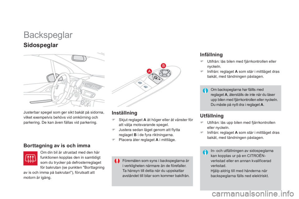 CITROEN DS3 2014  InstruktionsbÖcker (in Swedish)    
 
 
 
 
Backspeglar 
Justerbar spegel som ger sikt bakåt på sidorna,
vilket exempelvis behövs vid omkörning och parkering. De kan även fällas vid parkering.
Borttagning av is och imma 
Om di