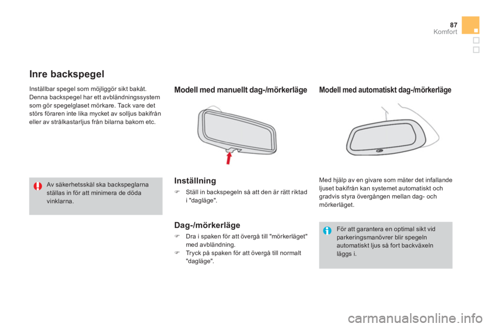 CITROEN DS3 2014  InstruktionsbÖcker (in Swedish) 87
Komfor t
   
 
 
 
 
Inre backspegel 
Modell med manuellt dag-/mörkerläge
Inställning 
�) 
  Ställ in backspegeln så att den är rätt riktad 
i "dagläge".  
Dag-/mörkerläge
�) 
  Dra i spa