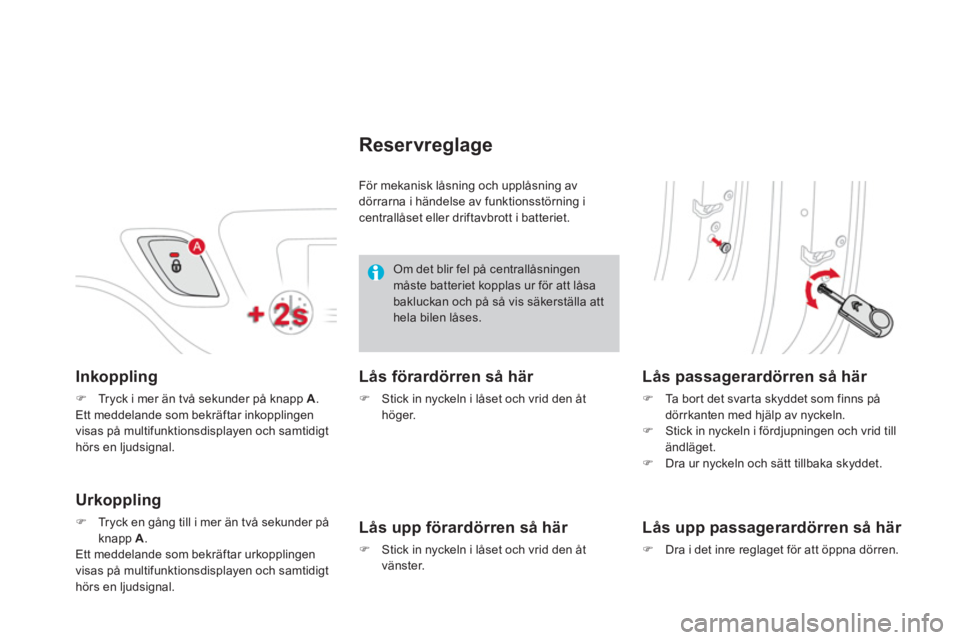CITROEN DS3 2013  InstruktionsbÖcker (in Swedish) Inkoppling 
�)Tryck i mer än två sekunder på knapp  A.
Ett meddelande som bekräftar inkopplingen 
visas på multifunktionsdisplayen och samtidigt hörs en ljudsignal.
Urkoppling
�)Tryck en gång t
