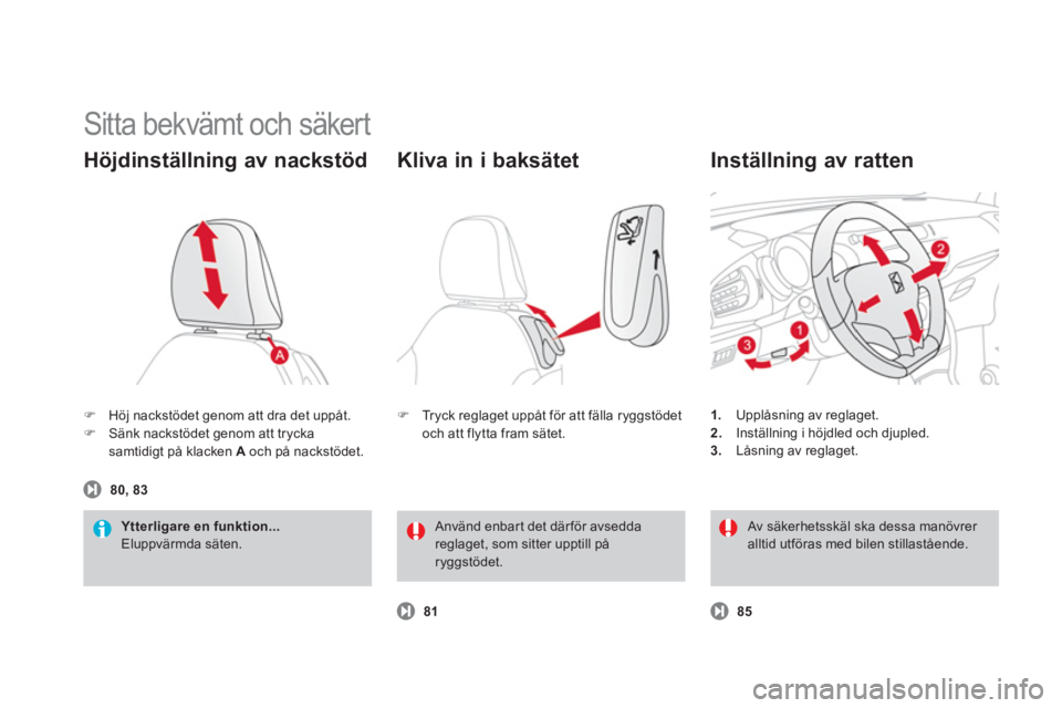 CITROEN DS3 2013  InstruktionsbÖcker (in Swedish)   Sitta bekvämt och säkert 
�)Höj nackstödet genom att dra det uppåt. �)Sänk nackstödet genom att trycka 
samtidigt på klacken  Aoch på nackstödet.  
Höjdinställning av nackstöd 
Ytterlig
