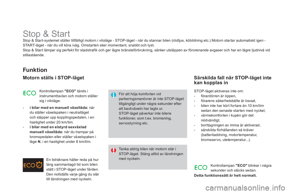 CITROEN DS3 2013 InstruktionsbÖcker (in Swedish)
Stop & Start Stop & Start-systemet ställer tillfälligt motorn i viloläge - STOP-läget - när du stannar bilen (rödljus, köbildning etc.) Motorn star tar automatiskt igen CITROEN DS3 2013 InstruktionsbÖcker (in Swedish)
Stop & Start Stop & Start-systemet ställer tillfälligt motorn i viloläge - STOP-läget - när du stannar bilen (rödljus, köbildning etc.) Motorn star tar automatiskt igen