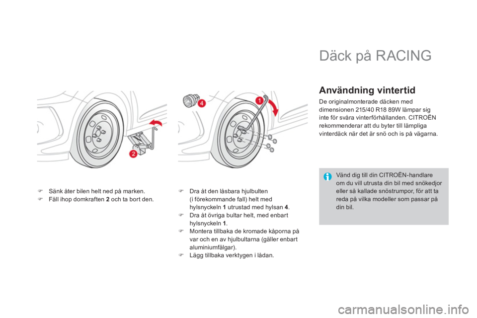 CITROEN DS3 2013  InstruktionsbÖcker (in Swedish) �)Sänk åter bilen helt ned på marken.�)Fäll ihop domkraften  2   och ta bort den.�) 
  Dra åt den låsbara hjulbulten(i förekommande fall) helt medhylsnyckeln  1 
 utrustad med hylsan 4.�) 
  Dr