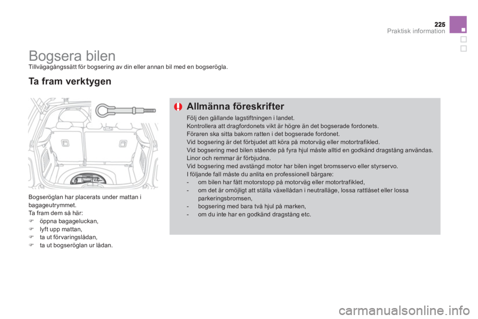 CITROEN DS3 2013  InstruktionsbÖcker (in Swedish) Praktisk information
   
 
 
 
 
Bogsera bilen  
Tillvägagångssätt för bogsering av din eller annan bil med en bogserögla.
 
Bogseröglan har placerats under mattan ibagageutrymmet.
  Ta fram dem