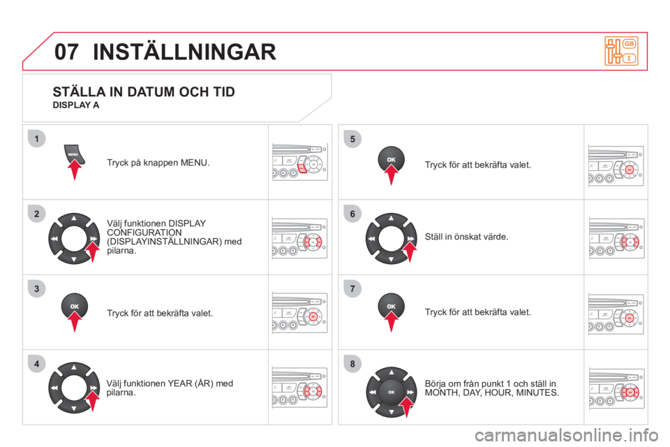 CITROEN DS3 2013 InstruktionsbÖcker (in Swedish) 07
1
2
3
4
5
6
7
8
MENU
OK
OK
OK
OK
INSTÄLLNINGAR
Tryck på knappen MENU.
Välj
funktionen DISPLAY CONFIGURATION(DISPLAYINSTÄLLNINGAR) medpilarna.
Tr
yck för att bekräfta valet.
Väl
j fun CITROEN DS3 2013 InstruktionsbÖcker (in Swedish) 07
1
2
3
4
5
6
7
8
MENU
OK
OK
OK
OK
INSTÄLLNINGAR
Tryck på knappen MENU.
Välj
funktionen DISPLAY CONFIGURATION(DISPLAYINSTÄLLNINGAR) medpilarna.
Tr
yck för att bekräfta valet.
Väl
j fun