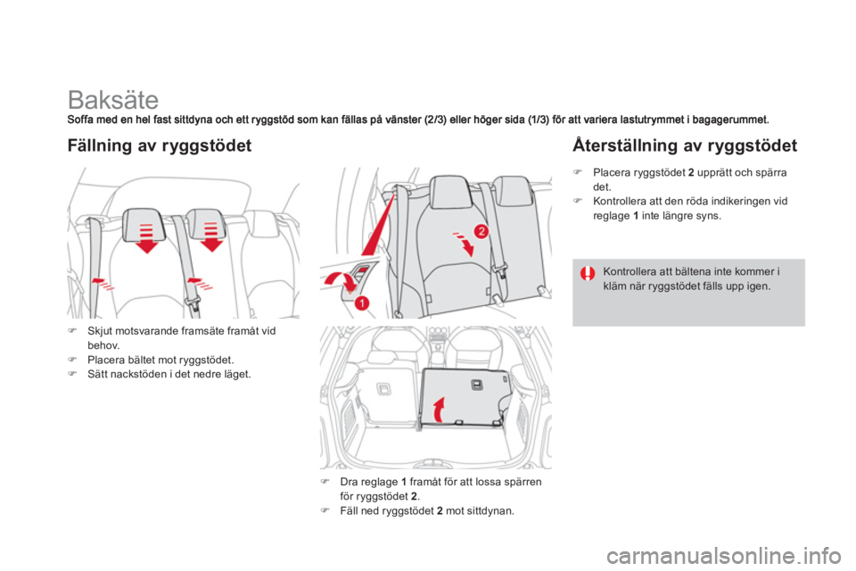 CITROEN DS3 2013  InstruktionsbÖcker (in Swedish)    
 
 
 
 
 
 
 
 
 
 
Baksäte 
�)Skjut motsvarande framsäte framåt vidbehov. �)Placera bältet mot ryggstödet. �)Sätt nackstöden i det nedre läget. 
Fällning av ryggstödet 
�) 
 Dra reglage