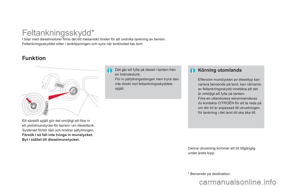 CITROEN DS3 2011  InstruktionsbÖcker (in Swedish)    
*   
Beroende på destination.
 
 
 
 
 
 
 
 
 
 
 
 
 
 
 
 
 
Feltankningsskydd *  I bilar med dieselmotorer finns det ett mekaniskt hinder för att undvika tankning av bensin. Feltankningsskyd