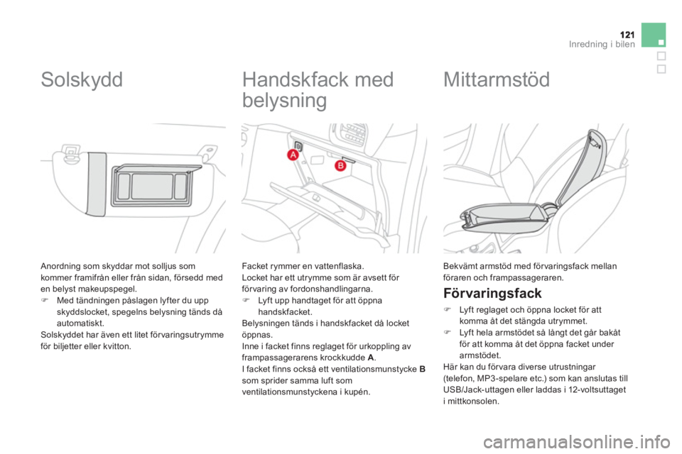 CITROEN DS3 2011  InstruktionsbÖcker (in Swedish) Inredning i bilen
 Anordning som skyddar mot solljus som 
kommer framifrån eller från sidan, försedd med 
en belyst makeupspegel. �)Med tändningen påslagen lyfter du uppskyddslocket, spegelns bel