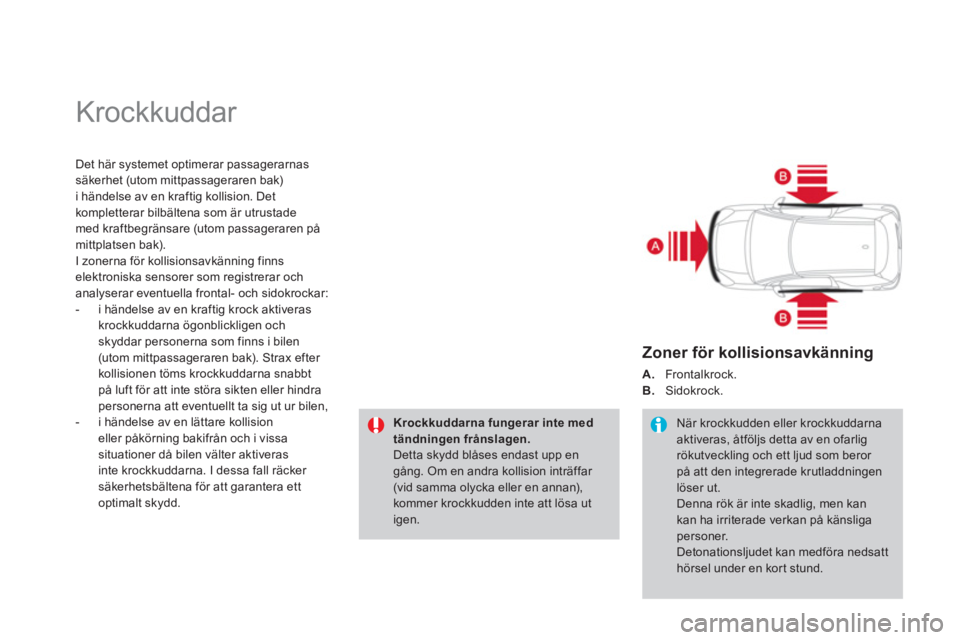 CITROEN DS3 2011 InstruktionsbÖcker (in Swedish) Krockkuddar
Det här systemet optimerar passagerarnassäkerhet (utom mittpassageraren bak)
i händelse av en kraftig kollision. Det
kompletterar bilbältena som är utrustade
med kraftbegränsar CITROEN DS3 2011 InstruktionsbÖcker (in Swedish) Krockkuddar
Det här systemet optimerar passagerarnassäkerhet (utom mittpassageraren bak)
i händelse av en kraftig kollision. Det
kompletterar bilbältena som är utrustade
med kraftbegränsar