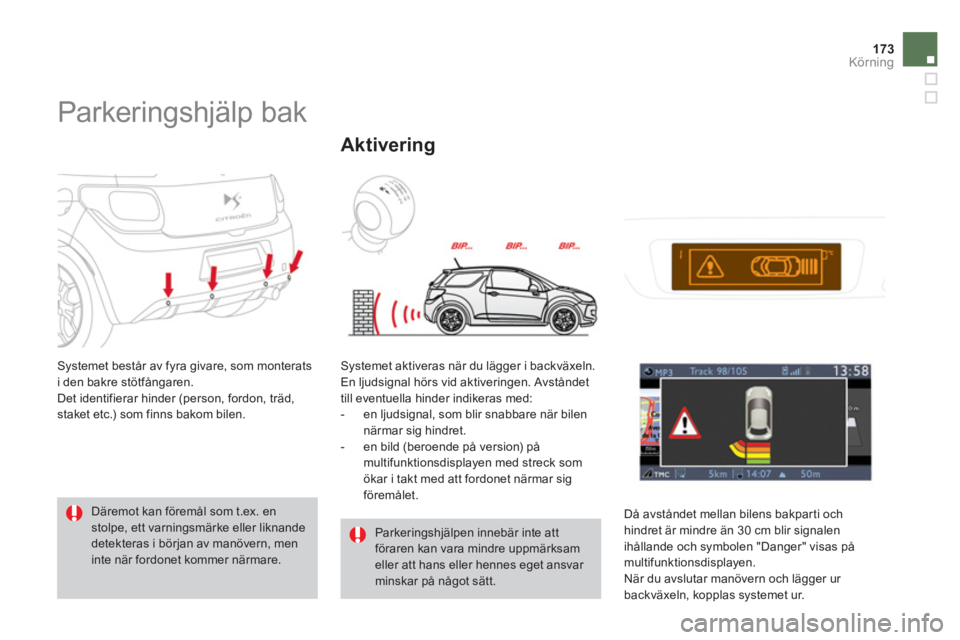 CITROEN DS3 2011  InstruktionsbÖcker (in Swedish) 173Körning
   
 
 
 
 
Parkeringshjälp bak 
 
Systemet består av fyra givare, som monterats
i den bakre stötfångaren. 
  Det identifierar hinder (person, fordon, träd,staket etc.) som finns bako