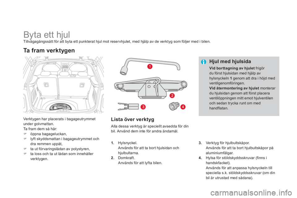 CITROEN DS3 2011 InstruktionsbÖcker (in Swedish)
Byta ett hjul Tillvägagångssätt för att byta ett punkterat hjul mot reservhjulet, med hjälp av de verktyg som följer med i bilen.
Verktygen har placerats i bagageu CITROEN DS3 2011 InstruktionsbÖcker (in Swedish)
Byta ett hjul Tillvägagångssätt för att byta ett punkterat hjul mot reservhjulet, med hjälp av de verktyg som följer med i bilen.
Verktygen har placerats i bagageu