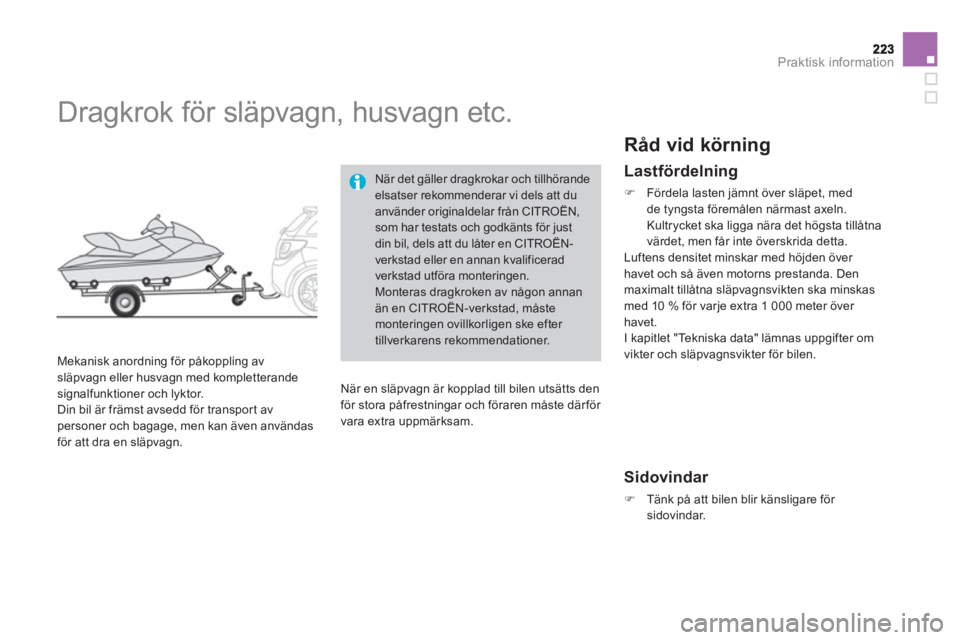 CITROEN DS3 2011  InstruktionsbÖcker (in Swedish) Praktisk information
   
 
 
 
 
Dragkrok för släpvagn, husvagn etc. 
 
 
Mekanisk anordning för påkoppling av släpvagn eller husvagn med kompletterandesignalfunktioner och lyktor.
  Din bil är 