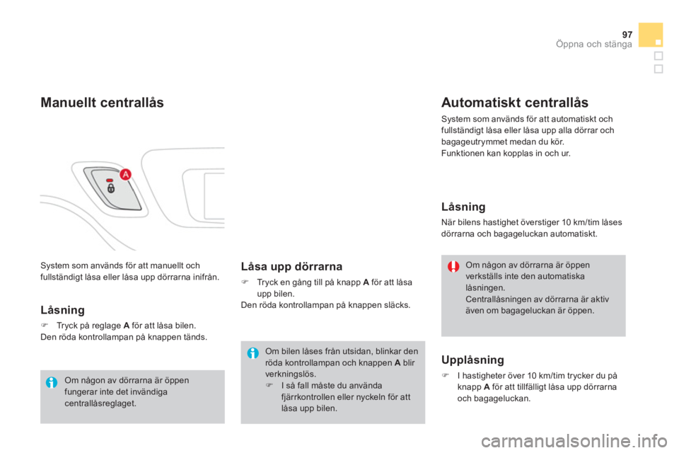 CITROEN DS3 2011  InstruktionsbÖcker (in Swedish) 97
Öppna och stänga
 System som används för att manuellt och
fullständigt låsa eller låsa upp dörrarna inifrån.
Manuellt centrallås 
   
Låsning 
�)Tryck på reglage A 
 för att låsa bile
