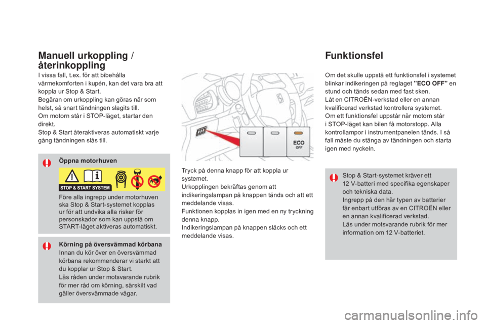 CITROEN DS3 CABRIO 2017 InstruktionsbÖcker (in Swedish) DS3_sv_Chap04_conduite_ed02-2015
Stop & Start-systemet kräver ett
12 V-batteri med specifika egenskaper
och tekniska data.
Ingrepp på den här typen av batterier
får enbart utföras av en CITRO CITROEN DS3 CABRIO 2017 InstruktionsbÖcker (in Swedish) DS3_sv_Chap04_conduite_ed02-2015
Stop & Start-systemet kräver ett
12 V-batteri med specifika egenskaper
och tekniska data.
Ingrepp på den här typen av batterier
får enbart utföras av en CITRO