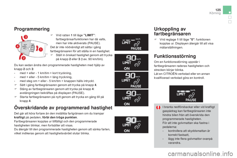CITROEN DS3 CABRIO 2017 InstruktionsbÖcker (in Swedish) 125
DS3_sv_Chap04_conduite_ed02-2015
F Vrid ratten 1 till läge "LIMIT":
fartbegränsar funktionen har då valts,
men har inte aktiverats (PAUSE).
Det är inte nödvändigt att sätta i gå CITROEN DS3 CABRIO 2017 InstruktionsbÖcker (in Swedish) 125
DS3_sv_Chap04_conduite_ed02-2015
F Vrid ratten 1 till läge "LIMIT":
fartbegränsar funktionen har då valts,
men har inte aktiverats (PAUSE).
Det är inte nödvändigt att sätta i gå