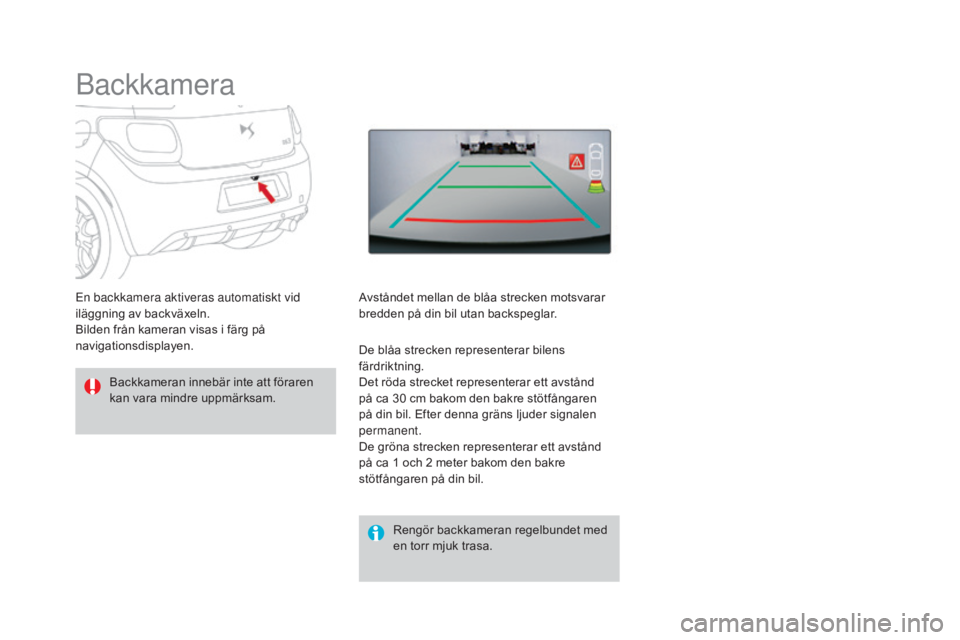 CITROEN DS3 CABRIO 2017 InstruktionsbÖcker (in Swedish) DS3_sv_Chap04_conduite_ed02-2015
Backkamera
Backkameran innebär inte att föraren
kan vara mindre uppmärksam.Rengör backkameran regelbundet med
en torr mjuk trasa.
En backkamera aktiveras automat CITROEN DS3 CABRIO 2017 InstruktionsbÖcker (in Swedish) DS3_sv_Chap04_conduite_ed02-2015
Backkamera
Backkameran innebär inte att föraren
kan vara mindre uppmärksam.Rengör backkameran regelbundet med
en torr mjuk trasa.
En backkamera aktiveras automat