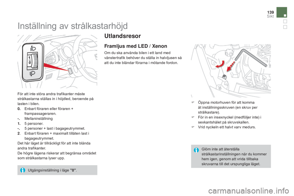 CITROEN DS3 CABRIO 2017 InstruktionsbÖcker (in Swedish) 139
DS3_sv_Chap05_visibilite_ed02-2015
Utlandsresor
Framljus med LED / Xenon
Om du ska använda bilen i ett land med
vänstertrafik behöver du ställa in halvljusen så
att du inte bländar förarn CITROEN DS3 CABRIO 2017 InstruktionsbÖcker (in Swedish) 139
DS3_sv_Chap05_visibilite_ed02-2015
Utlandsresor
Framljus med LED / Xenon
Om du ska använda bilen i ett land med
vänstertrafik behöver du ställa in halvljusen så
att du inte bländar förarn