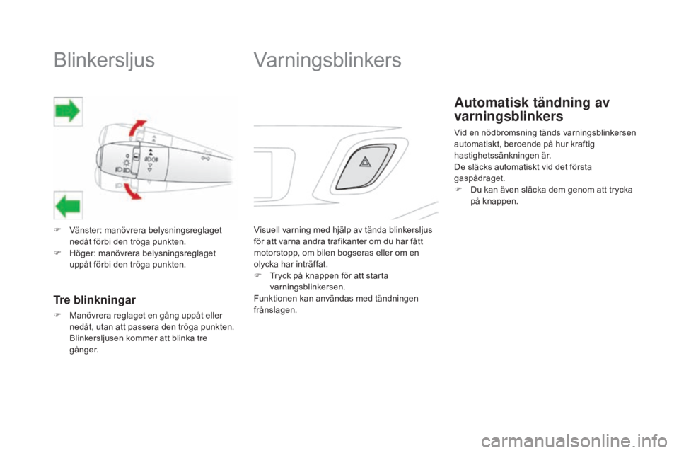 CITROEN DS3 CABRIO 2017 InstruktionsbÖcker (in Swedish) DS3_sv_Chap06_securite_ed02-2015
Blinkersljus
F Vänster: manövrera belysningsreglaget nedåt förbi den tröga punkten.
F
H
öger: manövrera belysningsreglaget
uppåt förbi den tröga punkten. CITROEN DS3 CABRIO 2017 InstruktionsbÖcker (in Swedish) DS3_sv_Chap06_securite_ed02-2015
Blinkersljus
F Vänster: manövrera belysningsreglaget nedåt förbi den tröga punkten.
F
H
öger: manövrera belysningsreglaget
uppåt förbi den tröga punkten.